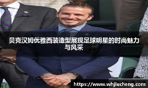 贝克汉姆优雅西装造型展现足球明星的时尚魅力与风采